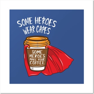 Some Heroes Wear Capes - Some Heroes Make you Coffee Posters and Art